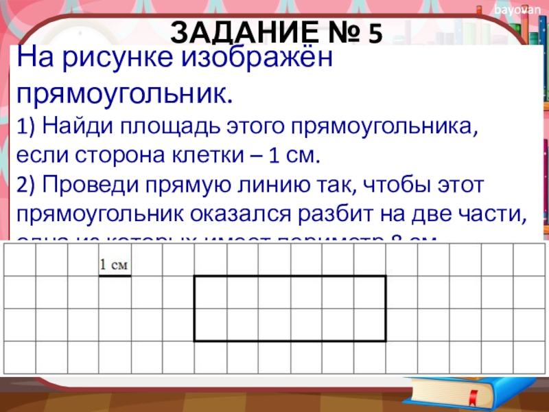 Изобрази на рисунке прямоугольник который имеет площадь на 8 см2 меньше исходного и весь является