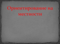 Презентация к уроку ОБЖ Ориентирование на местности