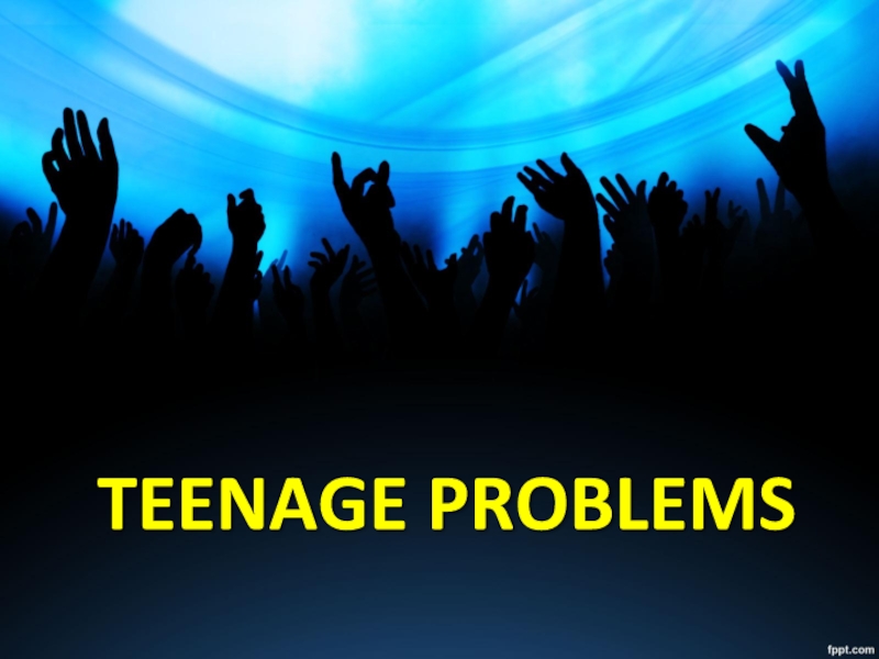 Презентация Презентация по английскому языку Teenagers problems (7 - 8 класс).