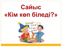 Презентация Cайыс Кім көп біледі?