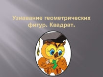 Узнавание геометрических фигур. Квадрат