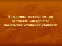 Внеурочная деятельность по предметам как средство повышения мотивации учащихся