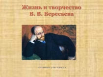 Презентация по литературному чтению на тему Жизнь и творчество В.В.Вересаева