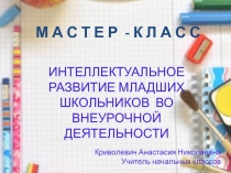 Презентация Мастер класс Интеллектуальное развитие младших школьников во внеурочной деятельности