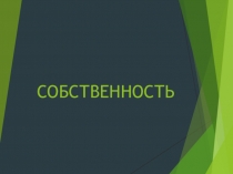 Презентация по обществознанию на тему: Собственность.