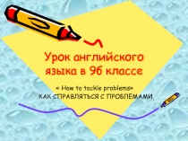Презентация по английскому языку на тему Как справляться с проблемами (9 класс)