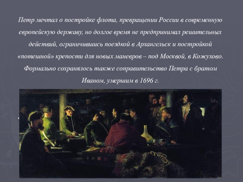 Потешные войска – основа петровской армии – гвардейского Преображенского и Семеновского полковПетр мечтал о постройке флота, превращении