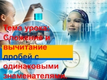 Презентация по математике на тему Сложение и вычитание дробей с одинаковыми знаменателями