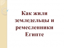 Презентация по истории 5 класс Земледельцы и ремесленники Древнего Египта