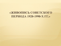 Презентация по МХК Живопись советского периода 1920-1990-х гг.