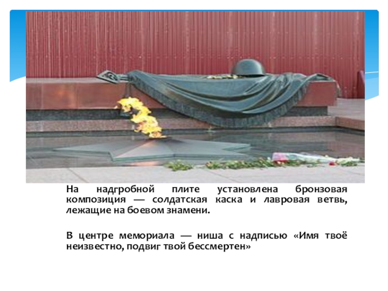 На надгробной плите установлена бронзовая композиция — солдатская каска и лавровая ветвь, лежащие на боевом знамени.В центре
