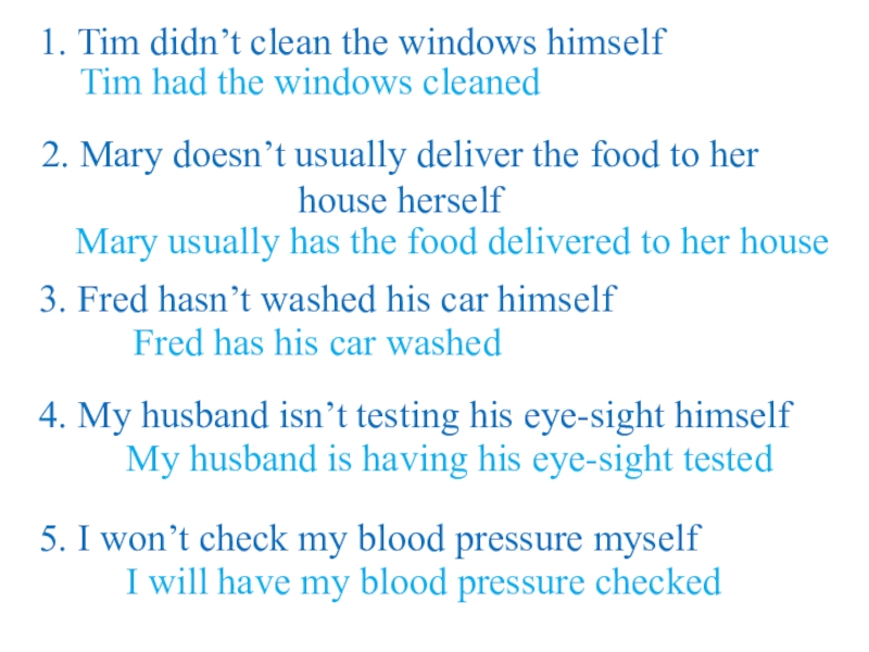 1. Tim didn’t clean the windows himself    Tim had the windows cleaned2. Mary doesn’t