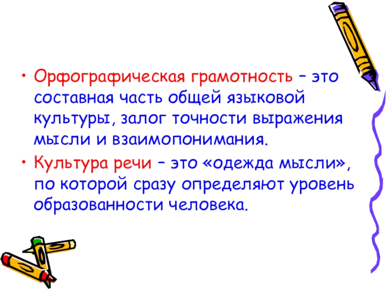 Орфографическая грамотность – это составная часть общей языковой культуры, залог точности выражения мысли и взаимопонимания.Культура речи –