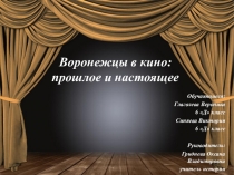 Проектная работа учениц 6 Д класса на тему Воронежцы в кино СодержаниеВведение    Глава 1 Чтобы помнили Глава 2 Наши современники Заключение Итак, подведём итоги. На Воронежской земле родились, учились и работали известные деятели советского и российского