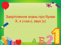 Презентация по украинскому чтению на тему: Закріплення знань про букви Х, х (ха), звук [х](1 класс)