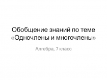 Презентация к уроку на тему Обобщение знаний об одночленах и многочленах. Алгебра, 7 класс