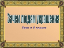 Презентация по ИЗО на тему Зачем людям украшения