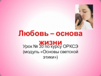 Урок № 20 ОРКСЭ Любовь – основа жизни