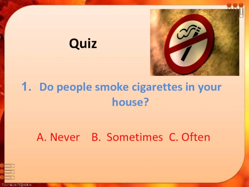 QuizDo people smoke cigarettes in your house?A. Never  B. Sometimes C. Often