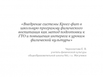 Презентация по физической культуре на тему Внедрение системы Кросс-фит в школьную программу физического воспитания как метод подготовки к ГТО и повышения интереса к урокам физической культуры