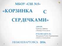 Презентация творческого проекта Корзинка с сердечками любимому учителю.