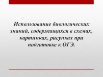 Использование биологических знаний, содержащихся в схемах, картинках, рисунках при подготовке к ОГЭ. Автор Власова Татьяна Станиславовна, учитель биологии и экологии.