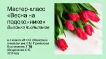 Презентация в группе продленного дня к Мастер-классу Весна на подоконнике (4 класс)
