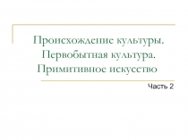 Происхождение культуры. Первобытная культура. Примитивное искусство ч.2