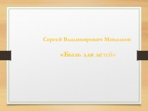Презентация к уроку литературного чтения на тему С.В. Михалков Быль для детей (2 класс)