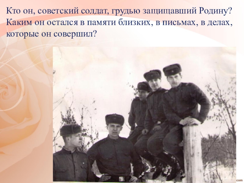 Кто он, советский солдат, грудью защищавший Родину? Каким он остался в памяти близких, в письмах, в делах,