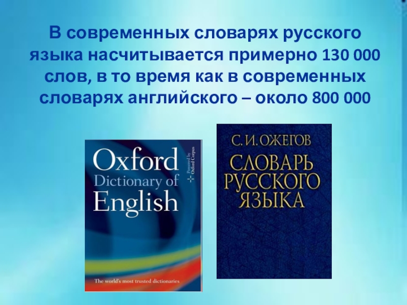В современных словарях русского языка насчитывается примерно 130 000 слов, в то время как в современных