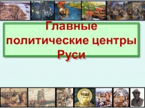 Презентация по истории на тему Главные политические центры Руси (6 класс)
