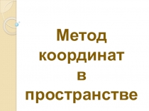 Презентация по математике на тему Метод координат в пространстве