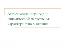 Презентация по физике на тему Зависимость периода и циклической частоты от характеристик маятника (9 класс)