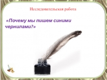 Презентация к проекту Почему мы пишем синими чернилами?