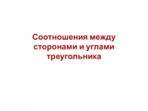 Презентация по геометрии на тему Соотношения между сторонами и углами треугольника