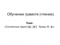 Обучение грамоте (чтение) Буквы Ф,ф . Звуки [ф ] , [ ф']