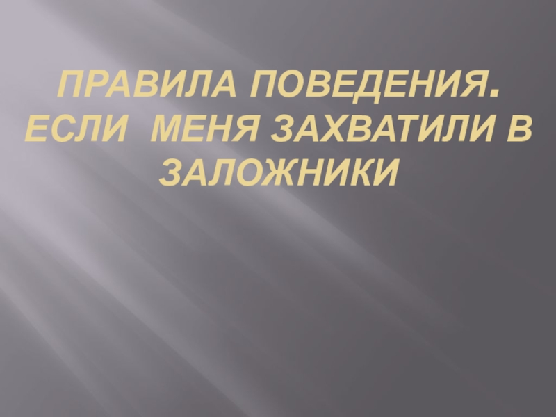 Презентация урока по ОБЖ на тему: Правила поведения . Если меня захватили в заложники (9 класс)