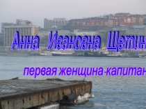 Анна Ивановна Щетинина - первая в мире женщина - капитан дальнего плавания.