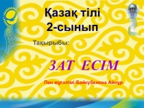 Презентация: Зат есім Оқушыларға зат есім жайлы түсінік бере отырып, сұрақтар қоя білуге үйрету