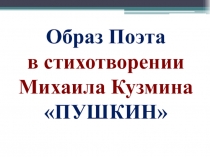 Презентация по теме Образ поэта в стихотворении Кузьмина