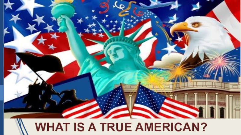 Презентация Презентация по английскому языку на тему What is a true American?