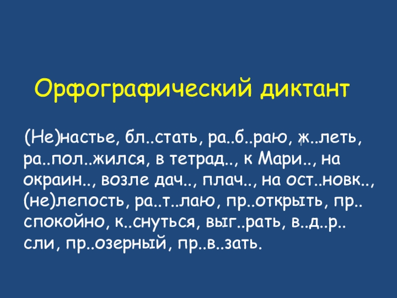 Орфографический диктант (Не)настье, бл..стать, ра..б..раю, ж..леть, ра..пол..жился, в тетрад.., к Мари.., на окраин.., возле дач.., плач..,