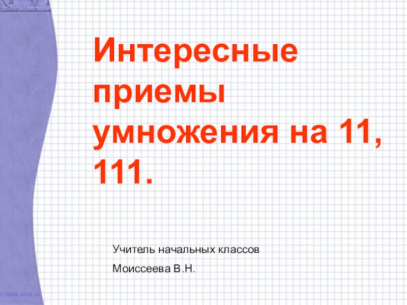 Презентация Презентация по математике Интересныеприемы умножения на 11, 111.