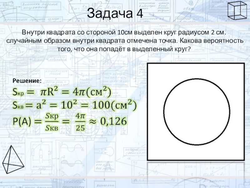 Задача 4Внутри квадрата со стороной 10см выделен круг радиусом 2 см. случайным образом внутри квадрата отмечена точка.