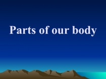 Презентация по английскому языку на тему Parts of our body.