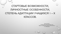 Стартовые возможности, личностные особенности, степень адаптации учащихся 1 – х классов.