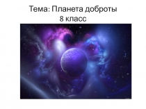 Презентация Планета Доброты к открытому уроку