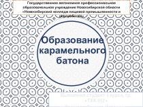 Презентация по МДК 03.01 Технология производства сахаристых кондитерских изделий на тему Образование карамельного батона