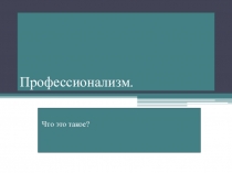 Презентация Профессионализм.Что это такое? 11 класс